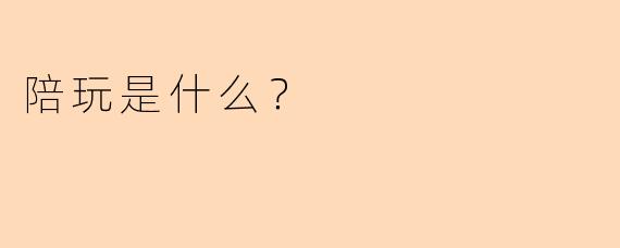陪玩是什么？  