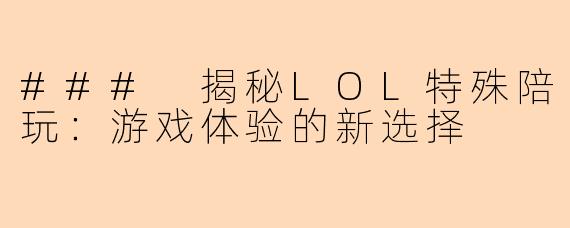 ### 揭秘LOL特殊陪玩：游戏体验的新选择