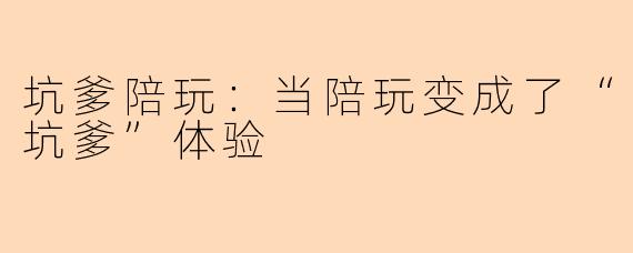 坑爹陪玩：当陪玩变成了“坑爹”体验