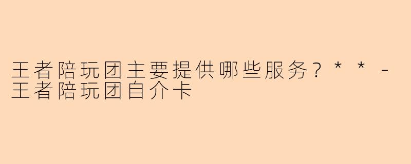 王者陪玩团主要提供哪些服务？**-王者陪玩团自介卡