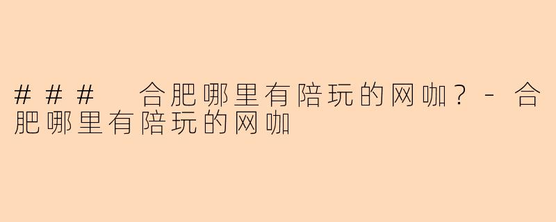 ### 合肥哪里有陪玩的网咖？