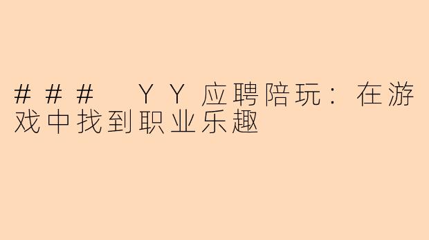 ### YY应聘陪玩：在游戏中找到职业乐趣