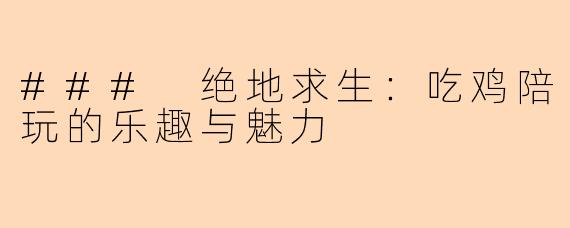 ### 绝地求生:吃鸡陪玩的乐趣与魅力