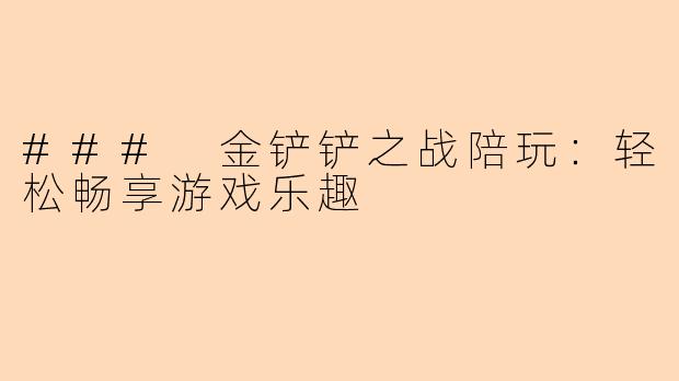 ### 金铲铲之战陪玩:轻松畅享游戏乐趣