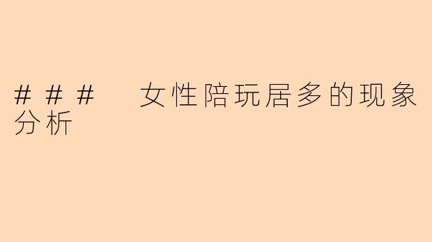 ### 女性陪玩居多的现象分析