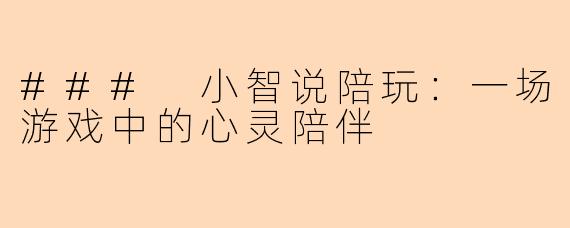 ### 小智说陪玩：一场游戏中的心灵陪伴