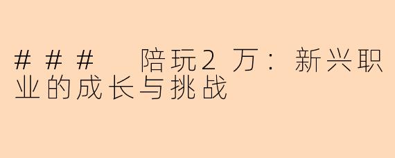 ### 陪玩2万：新兴职业的成长与挑战