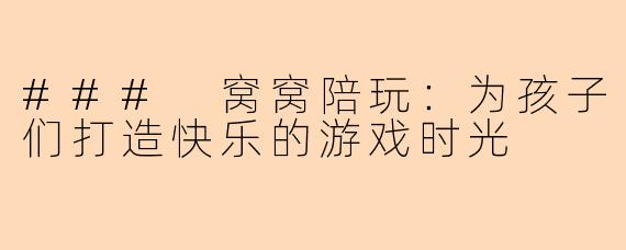 ### 窝窝陪玩:为孩子们打造快乐的游戏时光