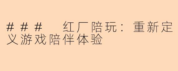 ### 红厂陪玩：重新定义游戏陪伴体验
