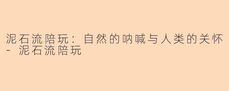 泥石流陪玩：自然的呐喊与人类的关怀-泥石流陪玩