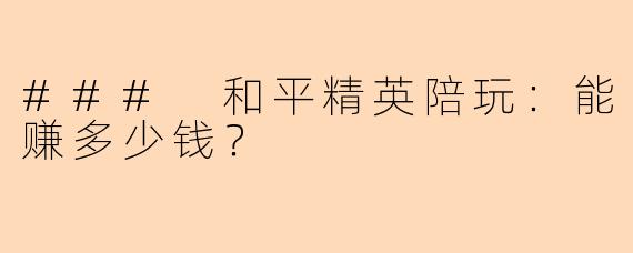 ### 和平精英陪玩:能赚多少钱?
