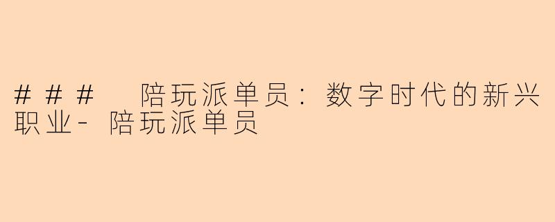 ### 陪玩派单员：数字时代的新兴职业-陪玩派单员