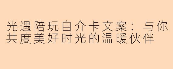 光遇陪玩自介卡文案：与你共度美好时光的温暖伙伴