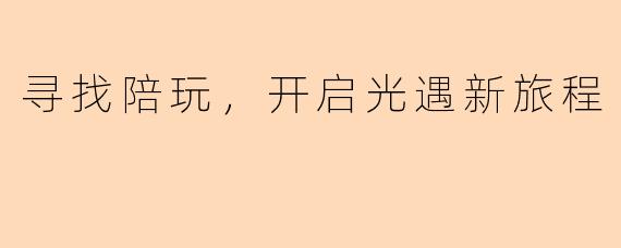 寻找陪玩，开启光遇新旅程