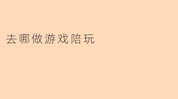 去哪做游戏陪玩