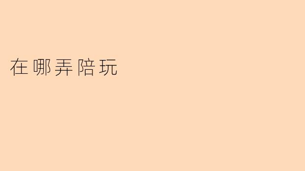 在哪弄陪玩