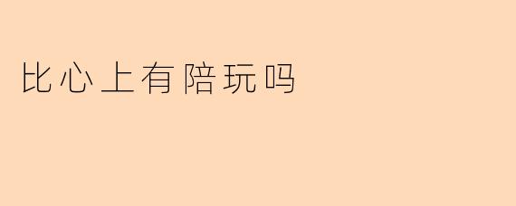 比心上有陪玩吗
