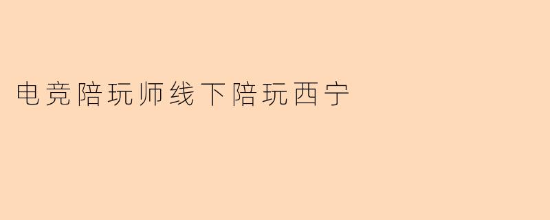 电竞陪玩师线下陪玩西宁