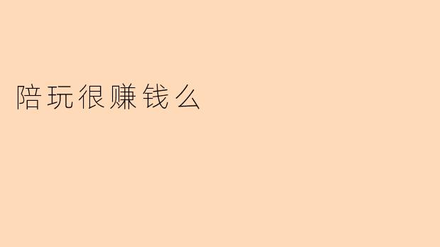 陪玩很赚钱么