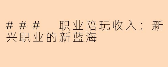 ### 职业陪玩收入:新兴职业的新蓝海
