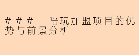 ### 陪玩加盟项目的优势与前景分析