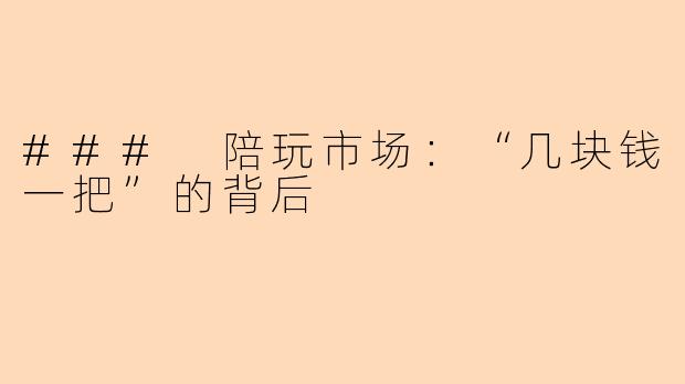 ### 陪玩市场:“几块钱一把”的背后