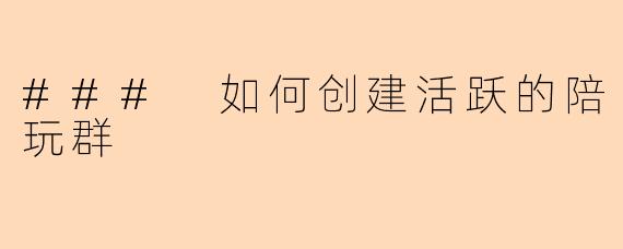 ### 如何创建活跃的陪玩群