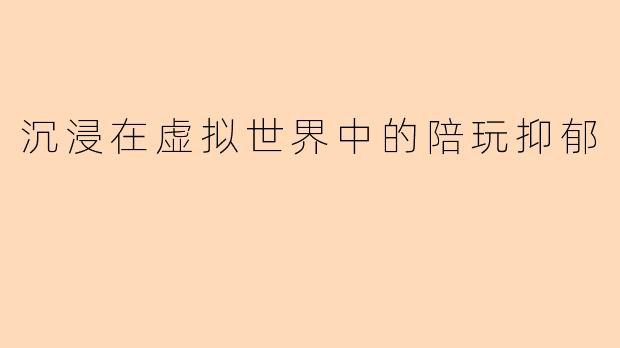 沉浸在虚拟世界中的陪玩抑郁