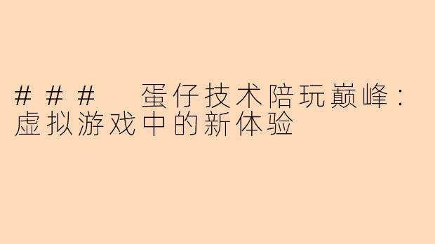 ### 蛋仔技术陪玩巅峰:虚拟游戏中的新体验
