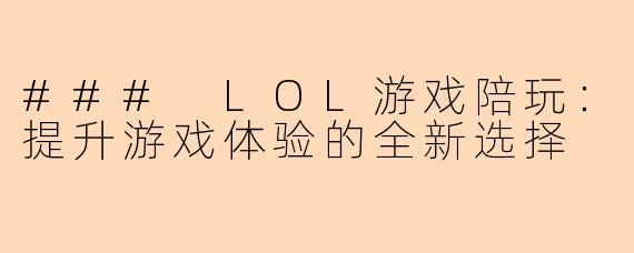 ### LOL游戏陪玩：提升游戏体验的全新选择