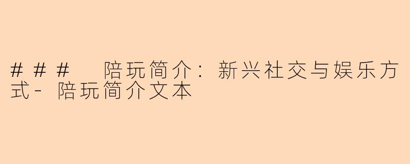 ### 陪玩简介：新兴社交与娱乐方式-陪玩简介文本