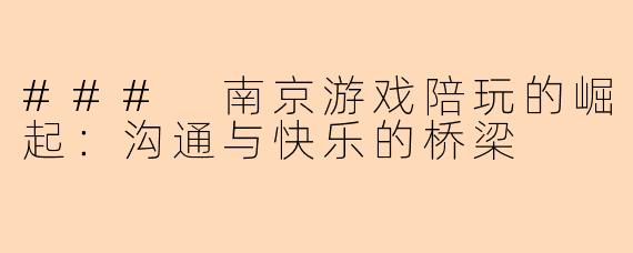 ### 南京游戏陪玩的崛起：沟通与快乐的桥梁