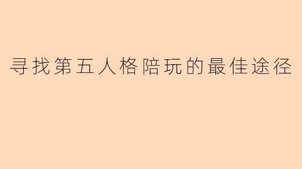 寻找第五人格陪玩的最佳途径