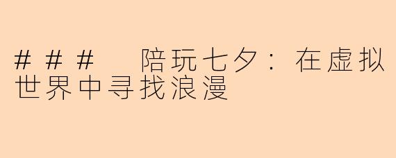 ### 陪玩七夕：在虚拟世界中寻找浪漫