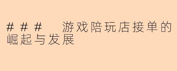 ### 游戏陪玩店接单的崛起与发展