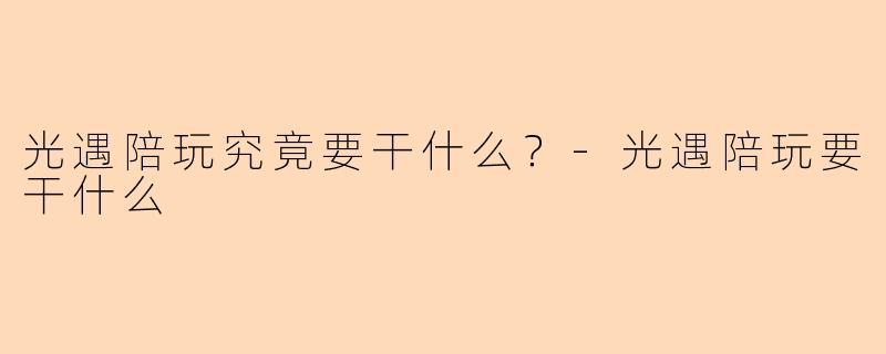 光遇陪玩究竟要干什么？-光遇陪玩要干什么