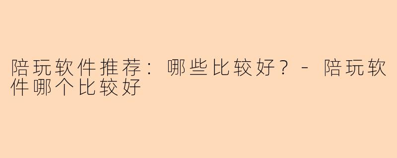 陪玩软件推荐:哪些比较好?