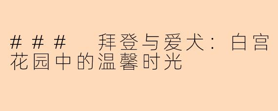 ### 拜登与爱犬：白宫花园中的温馨时光