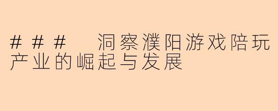### 洞察濮阳游戏陪玩产业的崛起与发展