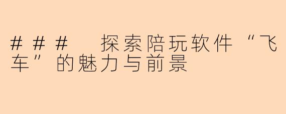 ### 探索陪玩软件“飞车”的魅力与前景