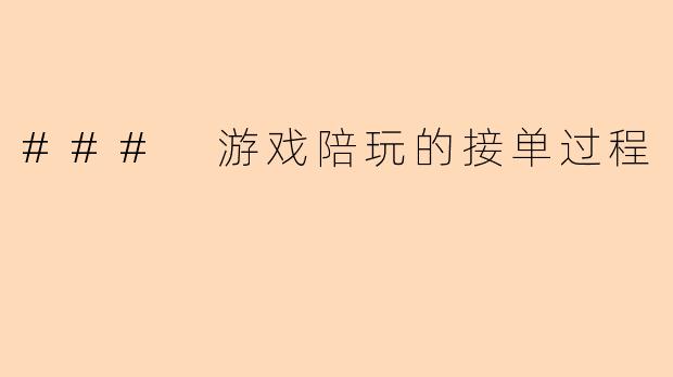 ### 游戏陪玩的接单过程
