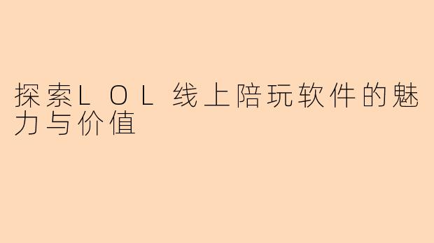 探索LOL线上陪玩软件的魅力与价值