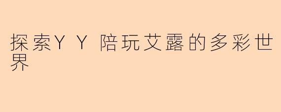 探索YY陪玩艾露的多彩世界