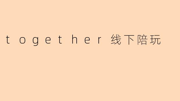 together线下陪玩