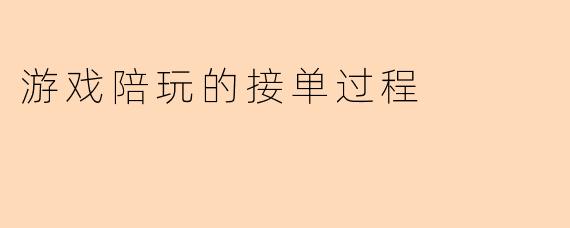游戏陪玩的接单过程