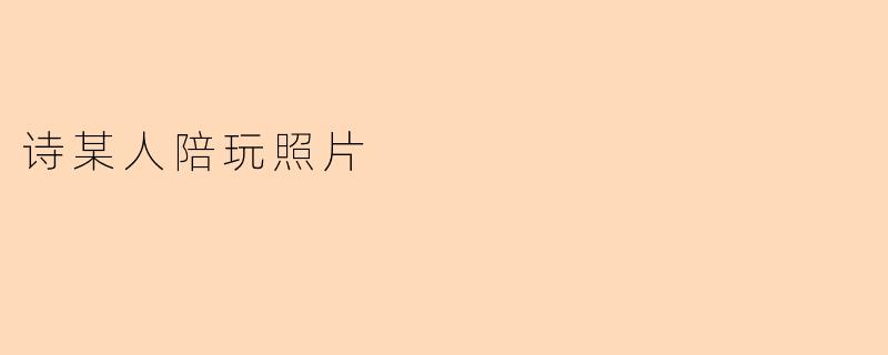诗某人陪玩照片