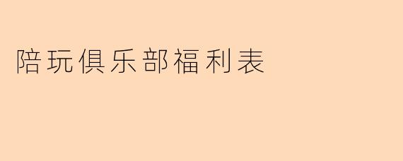 陪玩俱乐部福利表