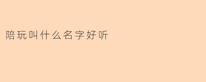 陪玩叫什么名字好听