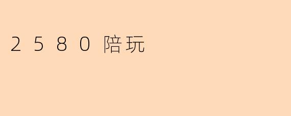 “.2580陪玩:虚拟陪伴背后的情感需求与行业争议”