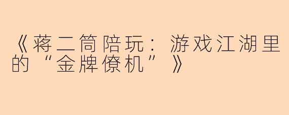《蒋二筒陪玩：游戏江湖里的“金牌僚机”》